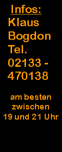 Textfeld:    Infos:  Klaus  Bogdon  Tel.  02133 -  470138am besten zwischen 19 und 21 Uhr